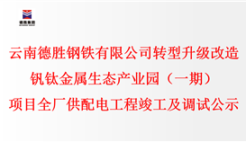 云南德勝鋼鐵有限公司轉(zhuǎn)型升級改造釩鈦金屬生態(tài)產(chǎn)業(yè)園（一期）項(xiàng)目全廠供配電工程竣工及調(diào)試公示